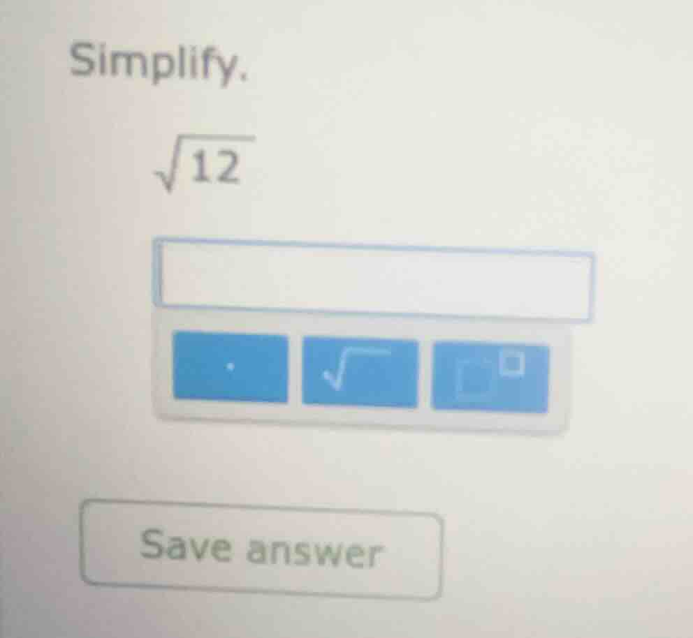 simplify. \\sqrt{12}