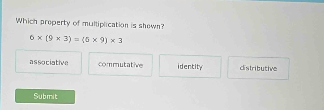 which property of multiplication is shown? 6 × (9 × 3) = (6 × 9) × 3 as…
