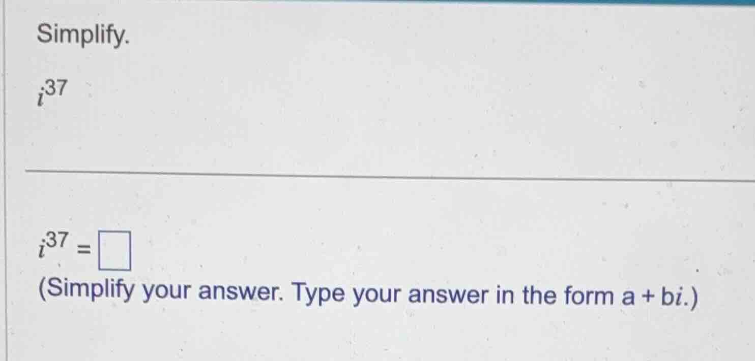simplify. $i^{37}$ $i^{37}=\\square$ (simplify your answer. type your a…