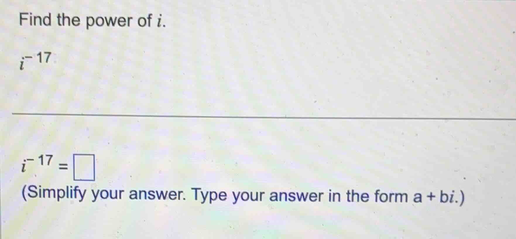 find the power of i. (i^{-17}) (i^{-17} = square) (simplify your answer…