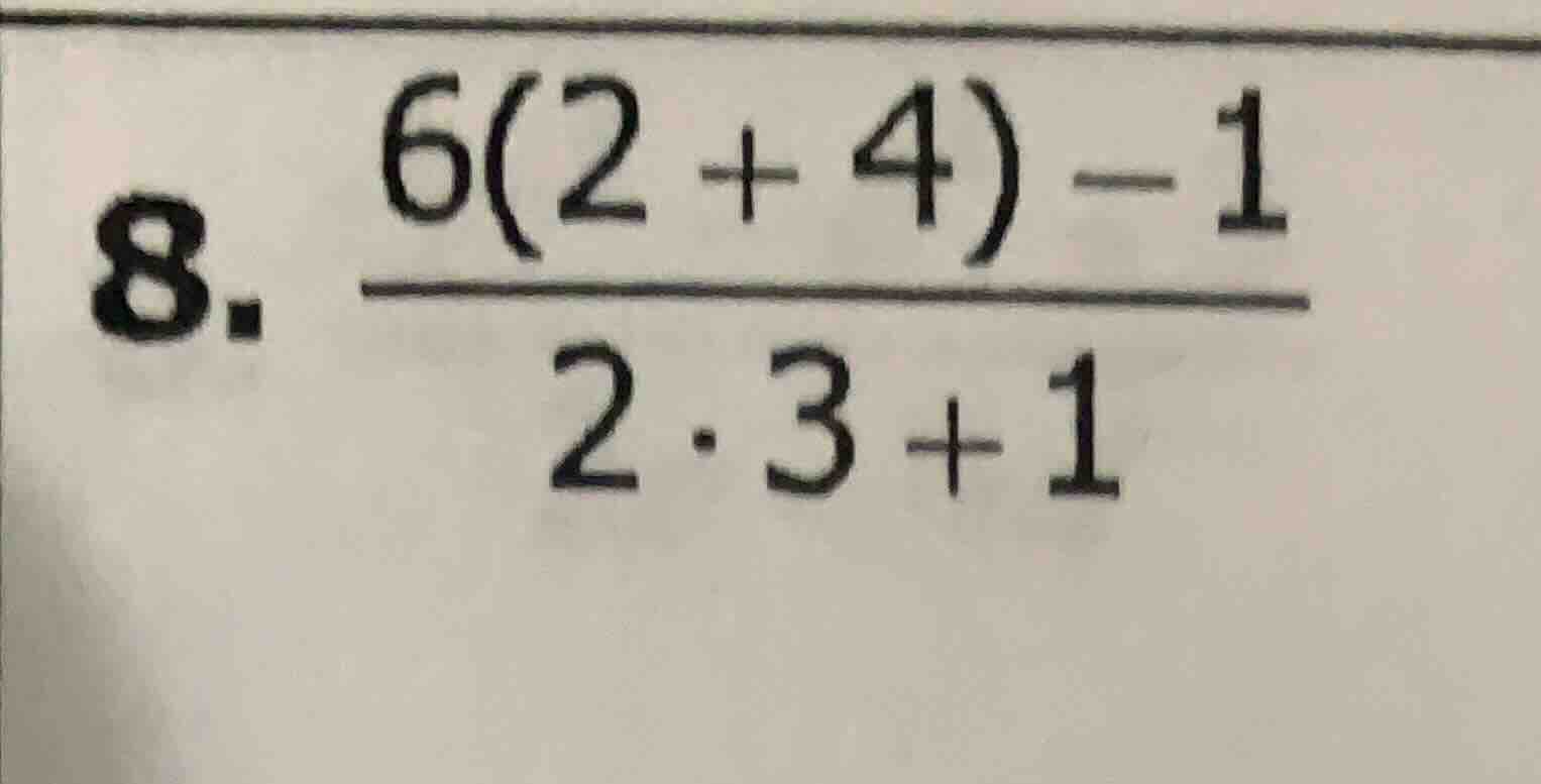 8. \\(\\frac{6(2 + 4) - 1}{2 \\cdot 3 + 1}\\)