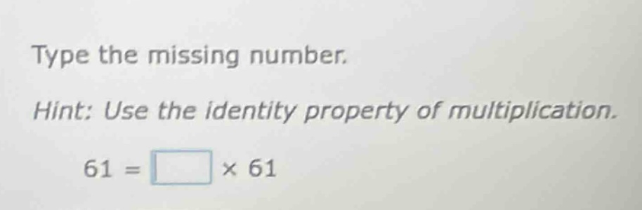 type the missing number. hint: use the identity property of multiplicat…