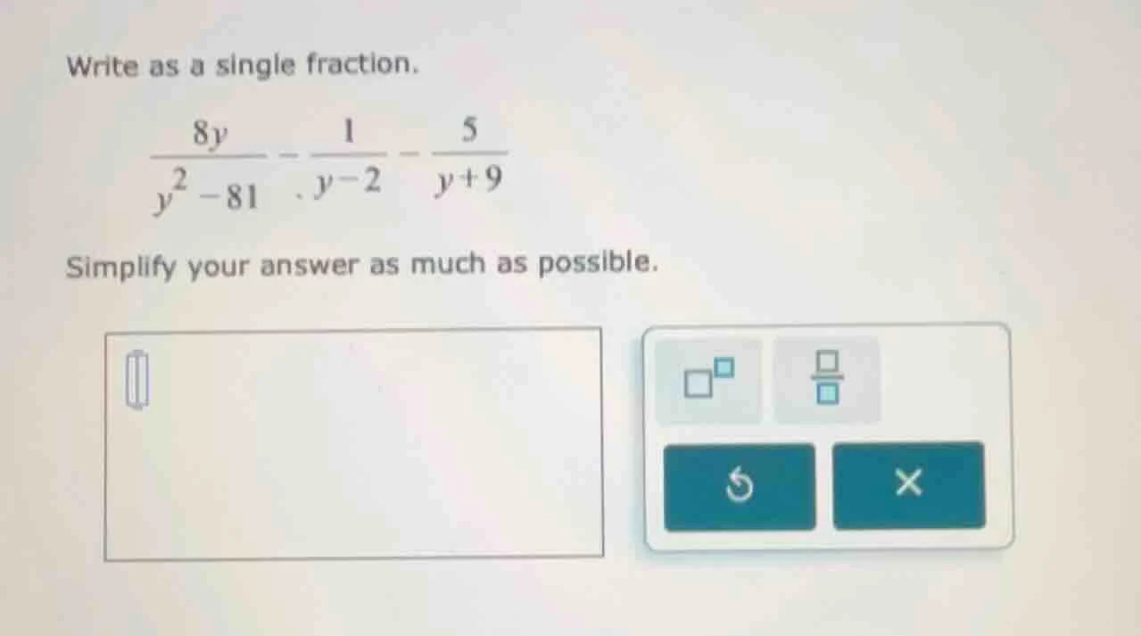 write as a single fraction.\\(\\frac{8y}{y^2 - 81} - \\frac{1}{y - 2} -…