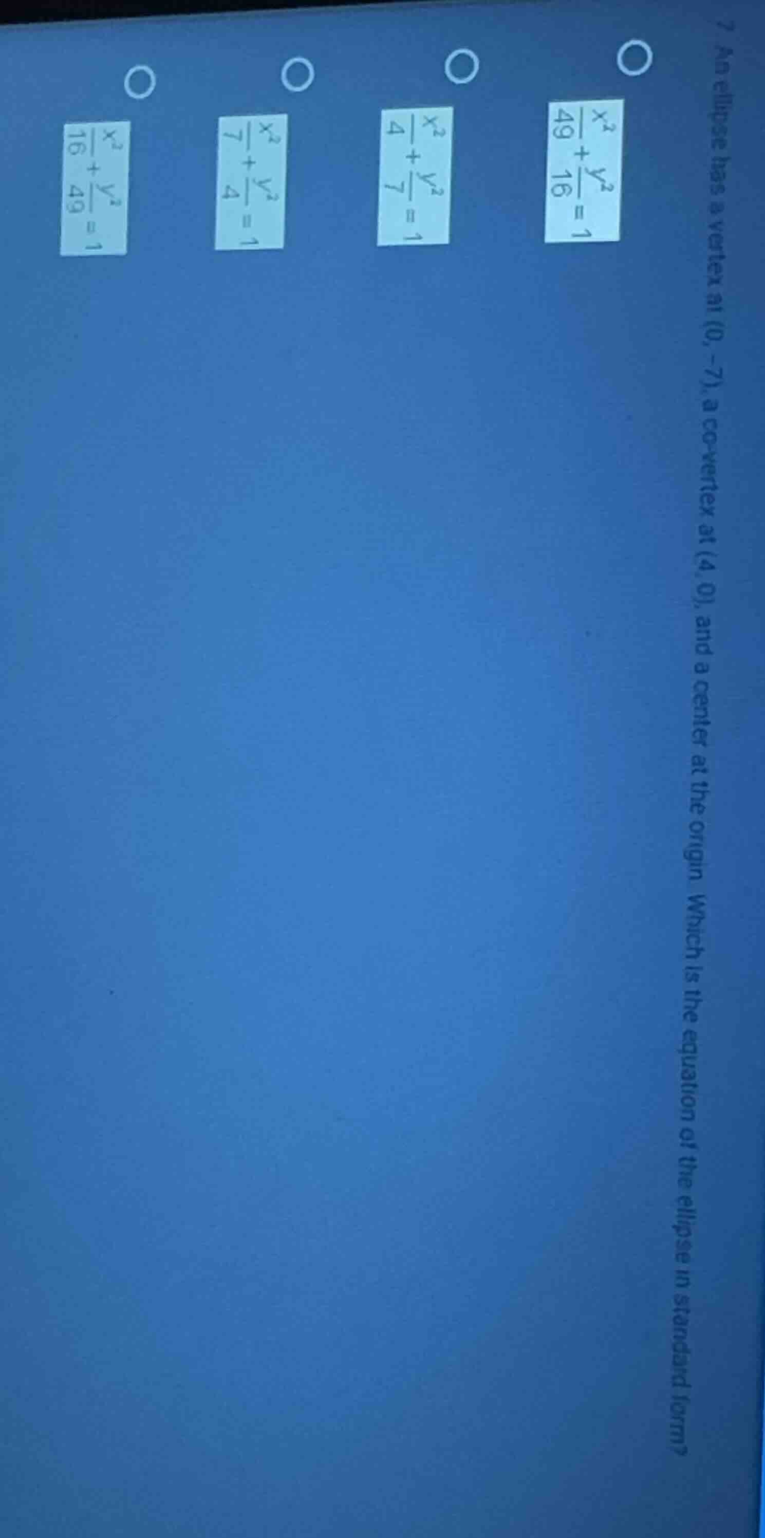 7 an ellipse has a vertex at (0, -7), a co - vertex at (4, 0), and a ce…