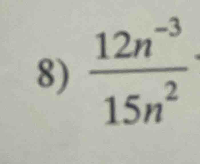 8) \\(\frac{12n^{-3}}{15n^{2}}\\)