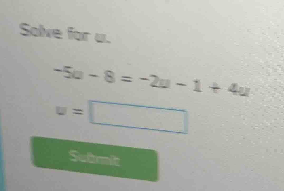 solve for u. -5u - 8 = -2u - 1 + 4u u = submit