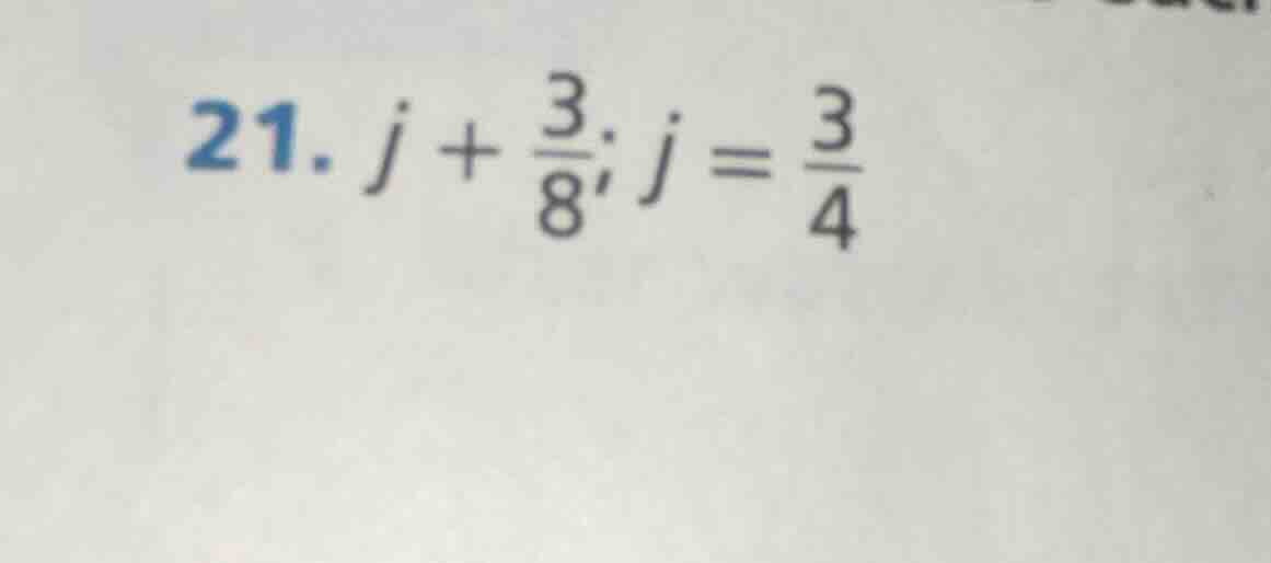 21. $j + \\frac{3}{8}; j = \\frac{3}{4}$
