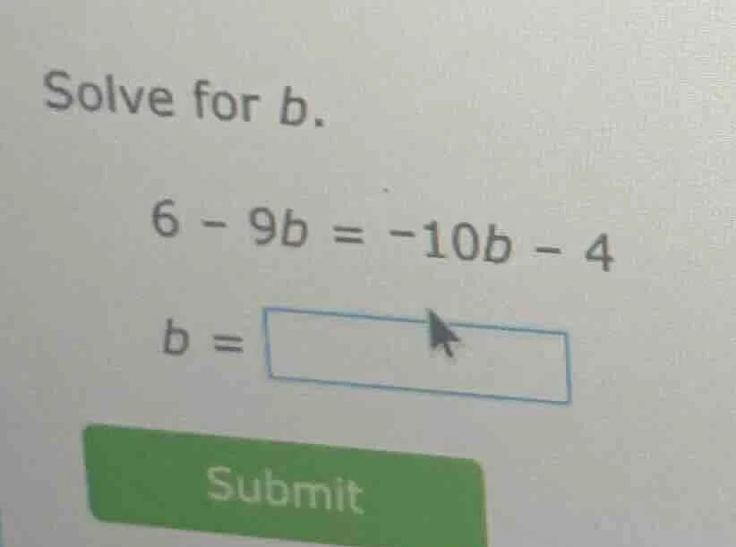 solve for b. 6 - 9b = -10b - 4 b = submit