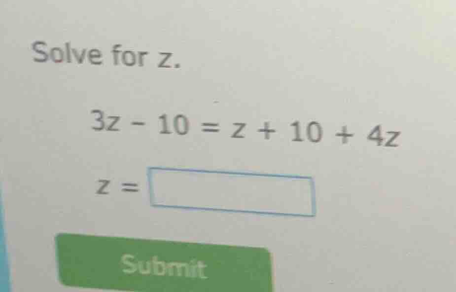 solve for z. 3z - 10 = z + 10 + 4z z = submit
