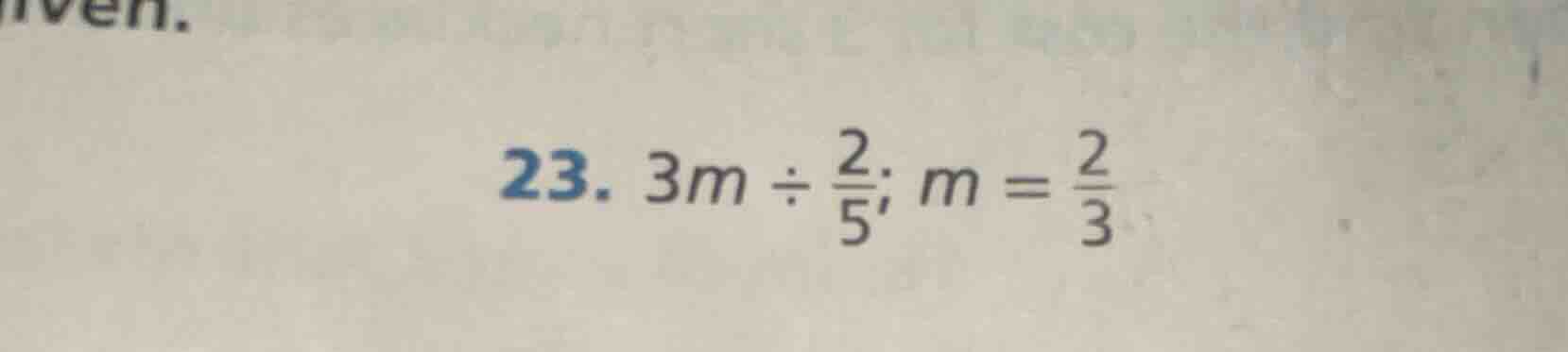 23. $3m div \frac{2}{5}; m = \frac{2}{3}$