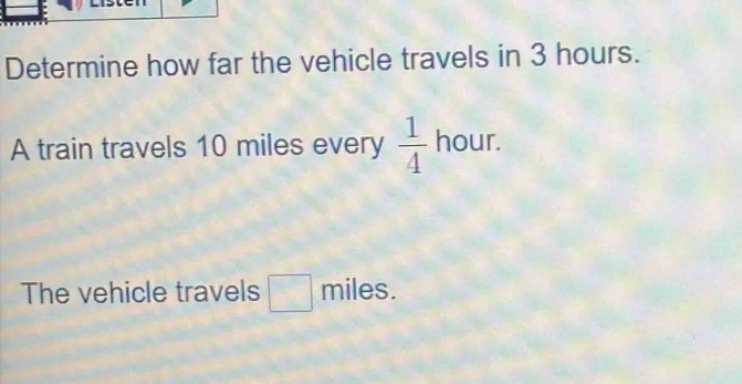determine how far the vehicle travels in 3 hours. a train travels 10 mi…