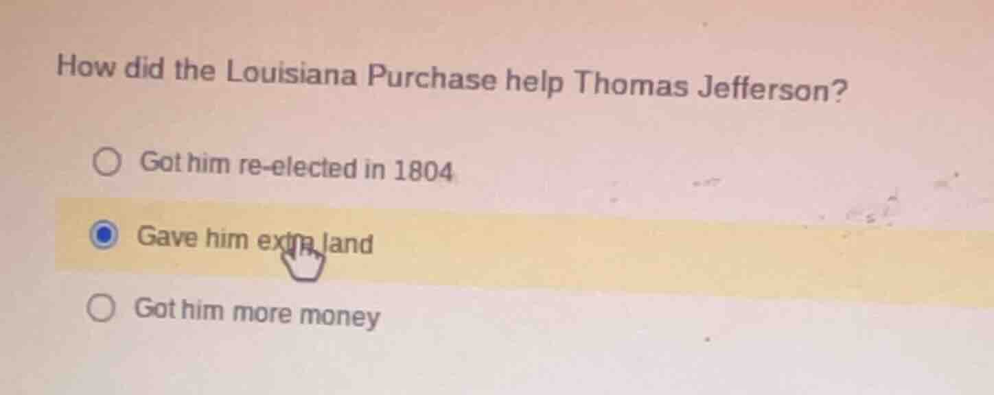 how did the louisiana purchase help thomas jefferson? got him re-electe…