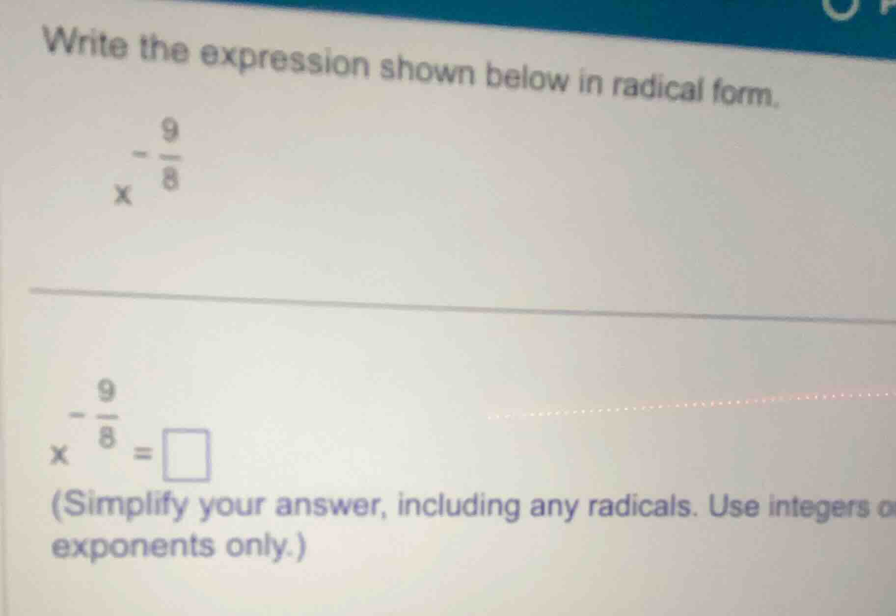 write the expression shown below in radical form. $x^{-\frac{9}{8}}$ $x…