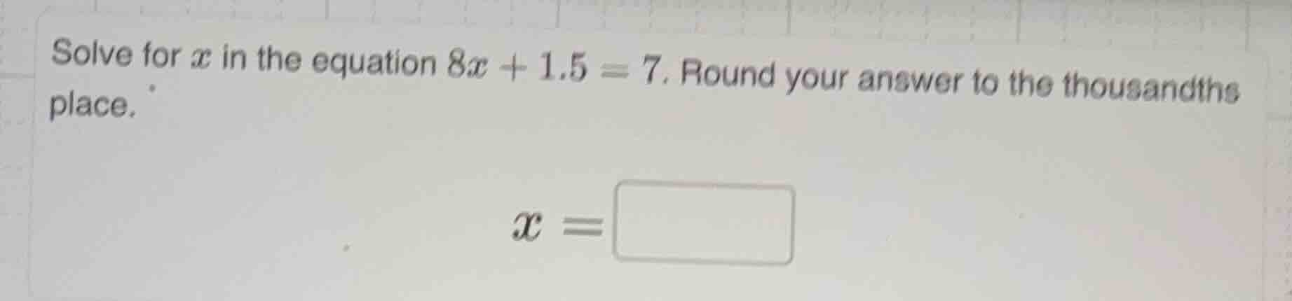 solve for x in the equation 8x + 1.5 = 7. round your answer to the thou…