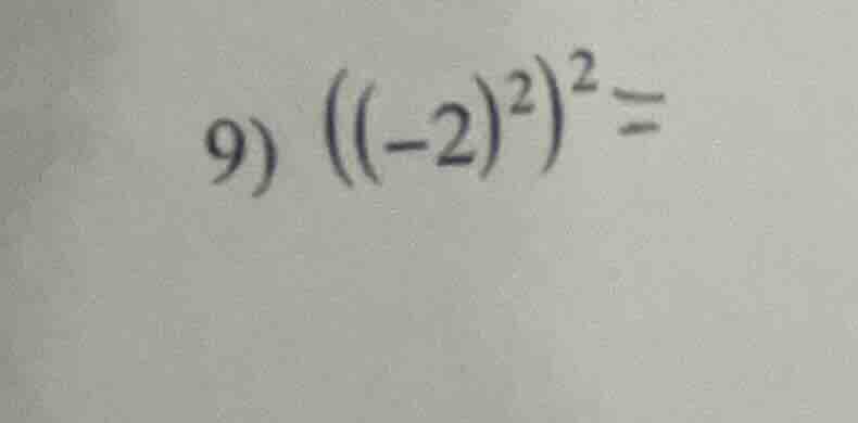 9) $((-2)^2)^2 =$