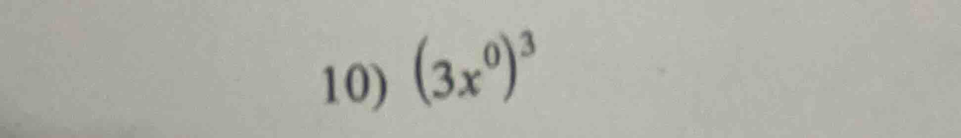 10) $(3x^{0})^{3}$