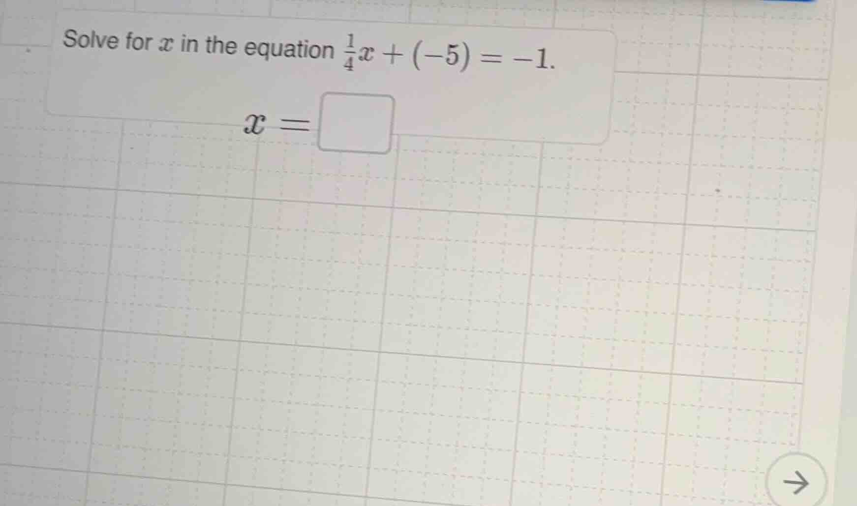 solve for x in the equation \\(\\frac{1}{4}x + (-5) = -1\\). \\(x = \\s…
