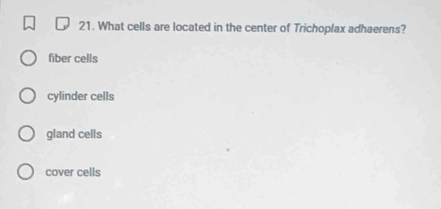 21. what cells are located in the center of trichoplax adhaerens? ○ fib…