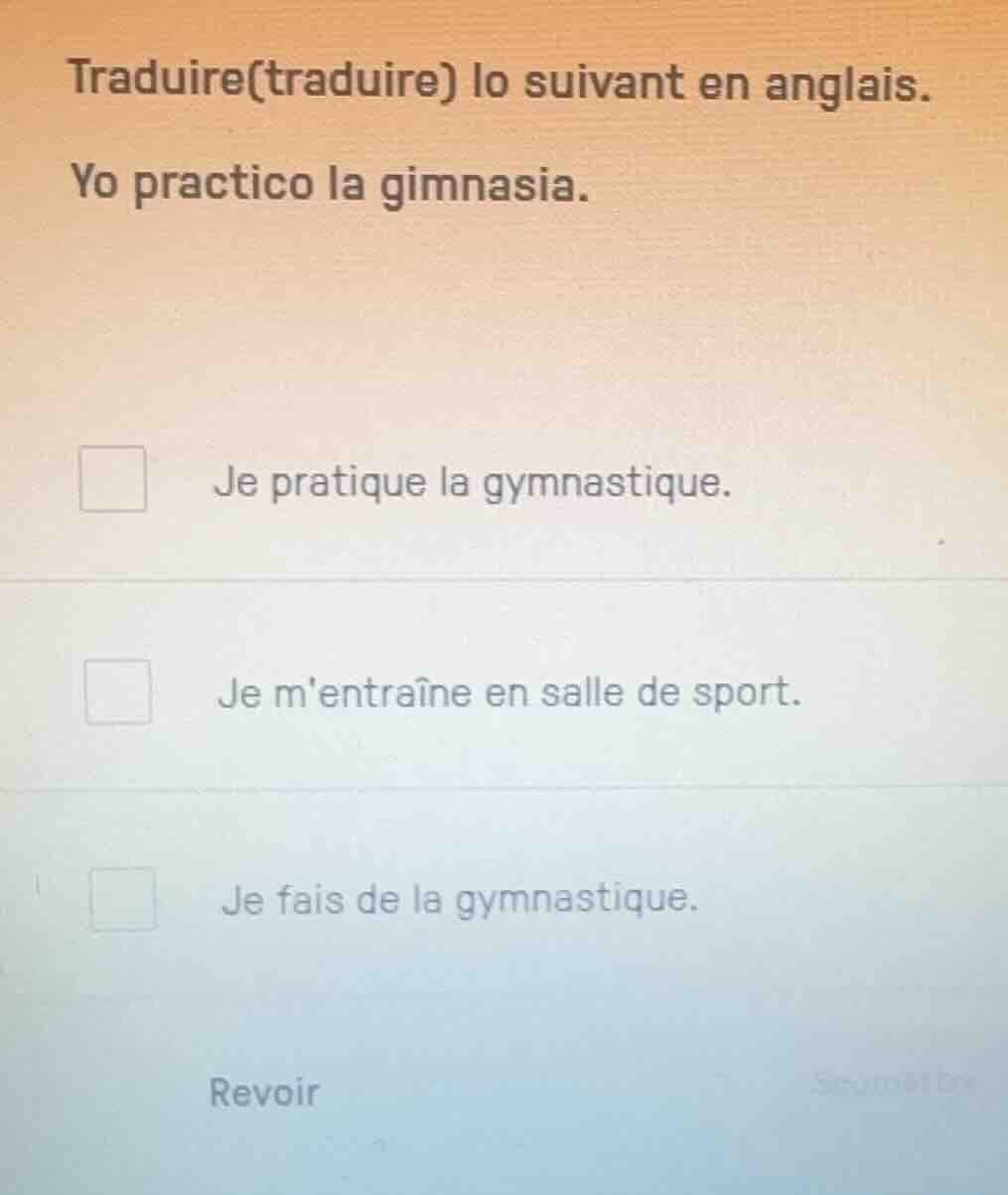 traduire(traduire) lo suivant en anglais. yo practico la gimnasia. □ je…