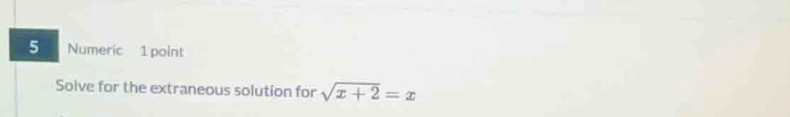 5 numeric 1 point solve for the extraneous solution for \\(\\sqrt{x + 2…
