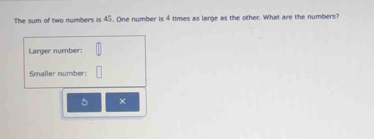 the sum of two numbers is 45. one number is 4 times as large as the oth…