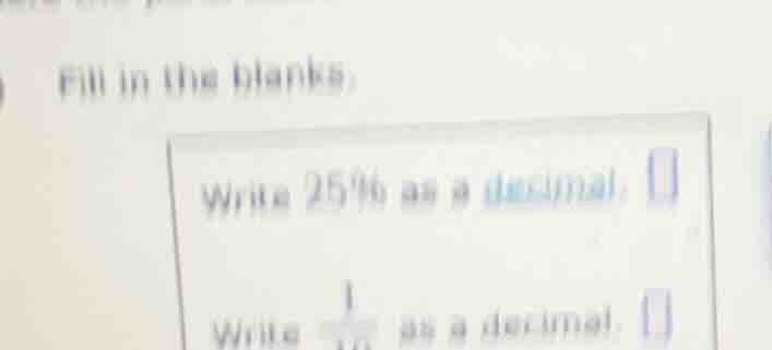 fill in the blanks. write 25% as a decimal: write \\(\\frac{1}{11}\\) a…