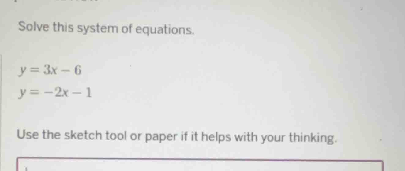 solve this system of equations. y = 3x - 6 y = -2x - 1 use the sketch t…