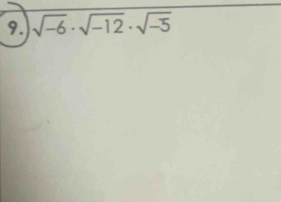 9. \\sqrt{-6} \\cdot \\sqrt{-12} \\cdot \\sqrt{-5}