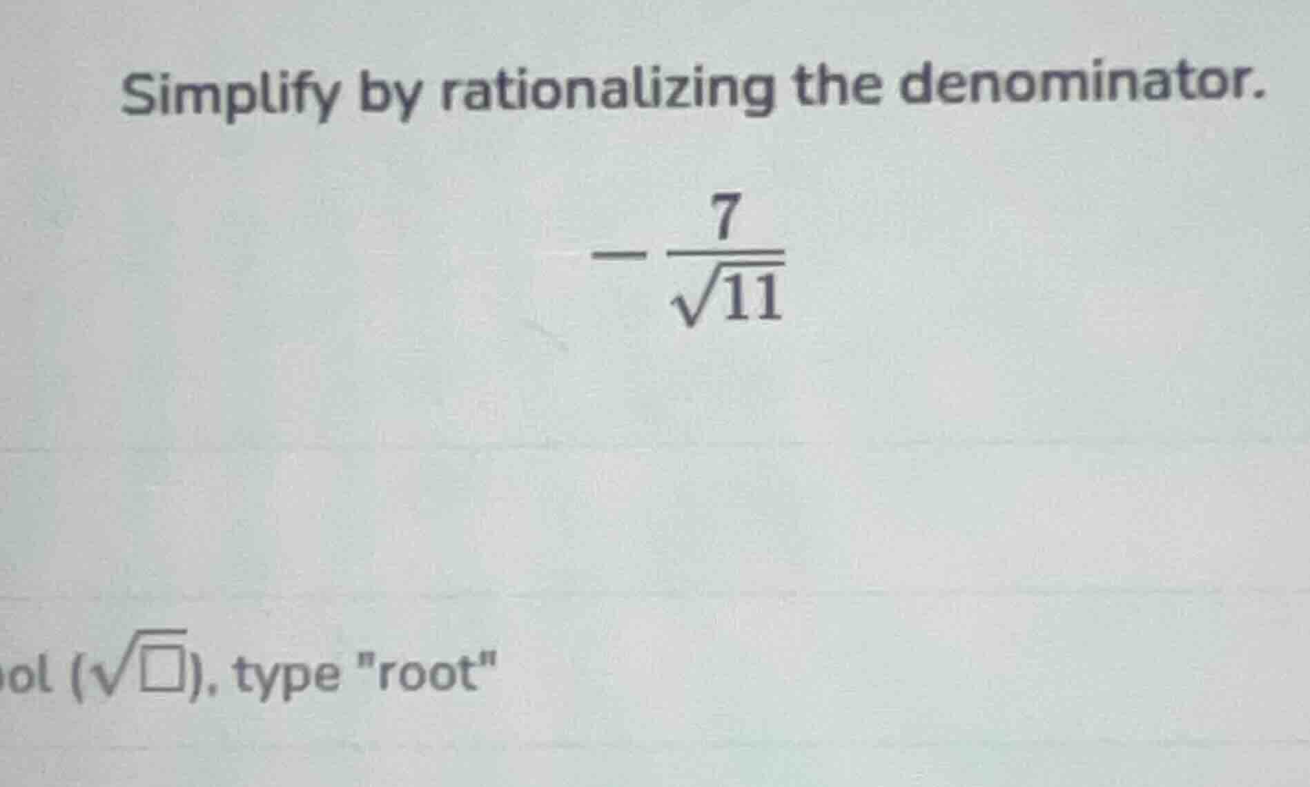 simplify by rationalizing the denominator. $-dfrac{7}{sqrt{11}}$