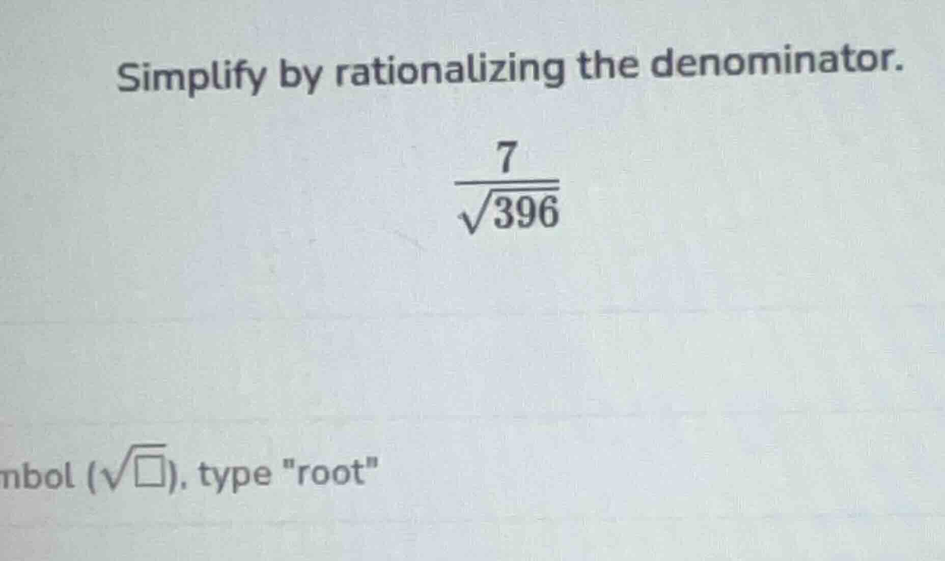 simplify by rationalizing the denominator. \\(\\frac{7}{\\sqrt{396}}\\)