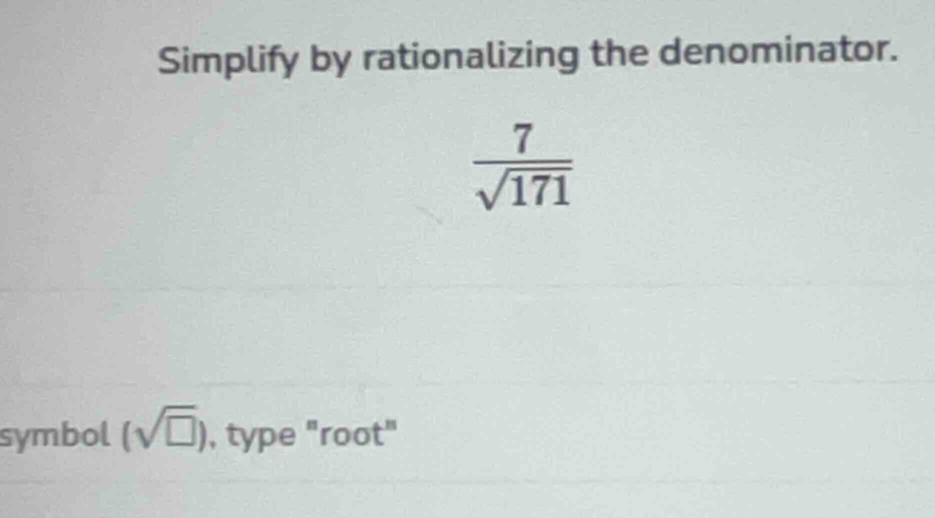 simplify by rationalizing the denominator. \\(\\frac{7}{\\sqrt{171}}\\)…