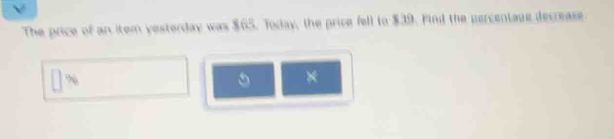 the price of an item yesterday was $65. today, the price fell to $39. f…