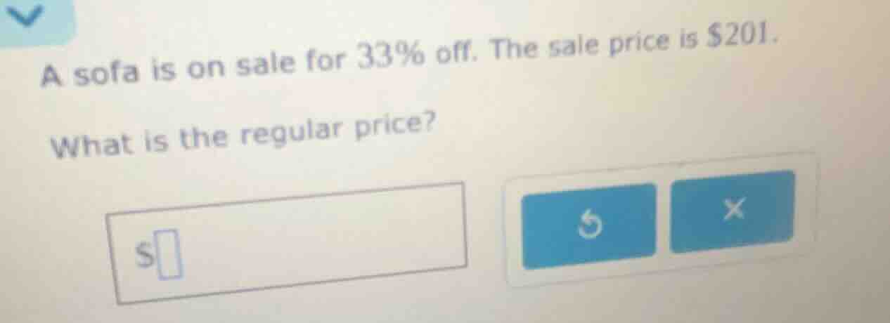 a sofa is on sale for 33% off. the sale price is $201. what is the regu…