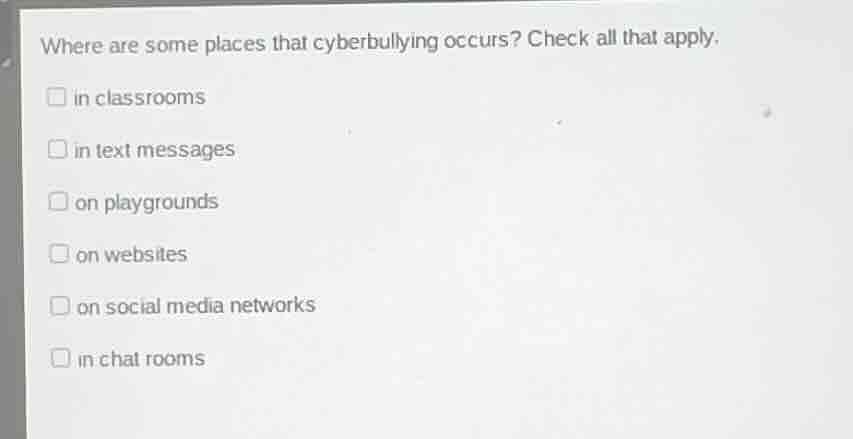 where are some places that cyberbullying occurs? check all that apply. …