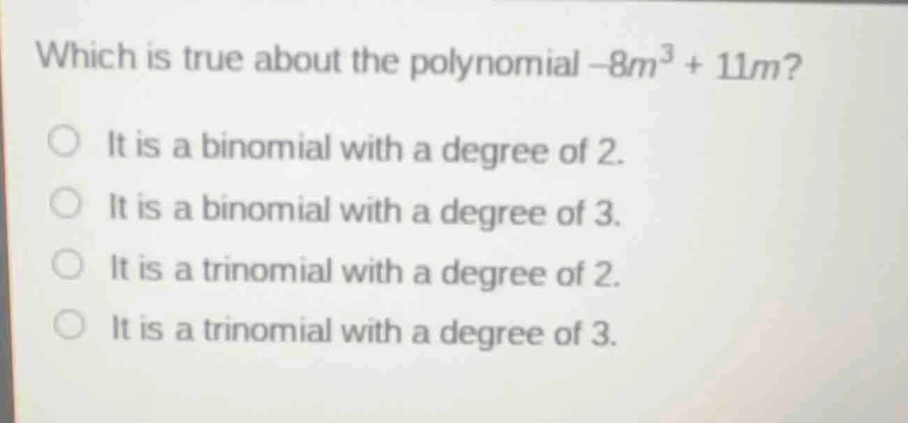 which is true about the polynomial $-8m^3 + 11m$? - it is a binomial wi…