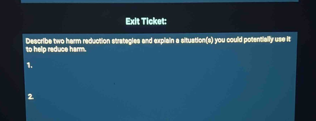 exit ticket: describe two harm reduction strategies and explain a situa…