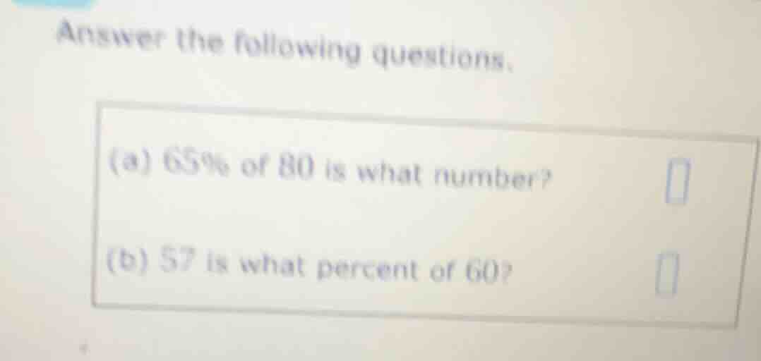 answer the following questions. (a) 65% of 80 is what number? (b) 57 is…