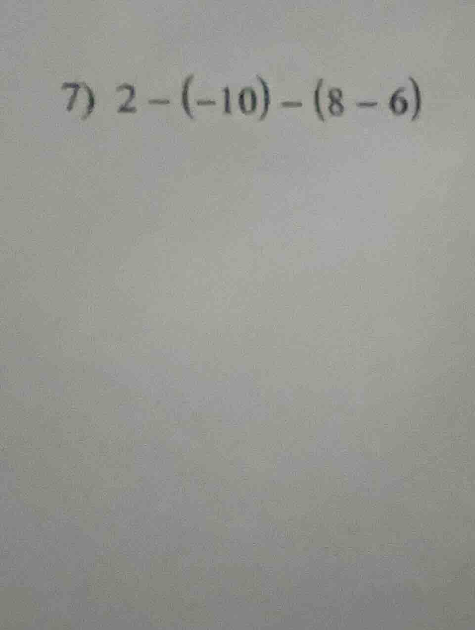 7) $2 - (-10) - (8 - 6)$