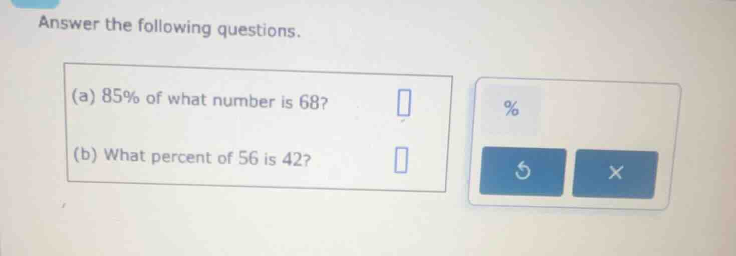 answer the following questions. (a) 85% of what number is 68? (b) what …