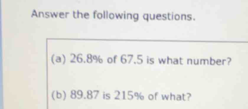 answer the following questions. (a) 26.8% of 67.5 is what number? (b) 8…