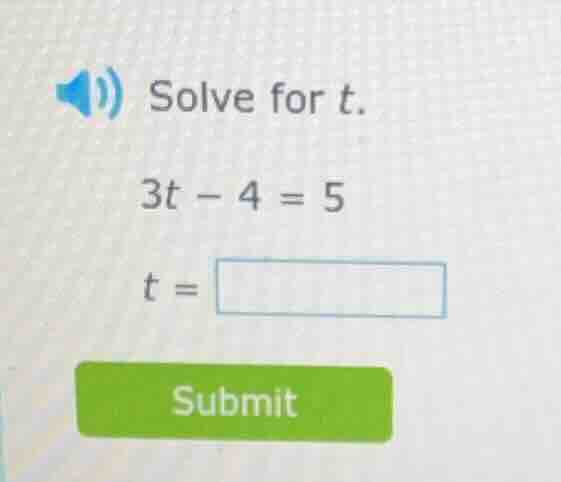 solve for t. 3t - 4 = 5 t = submit