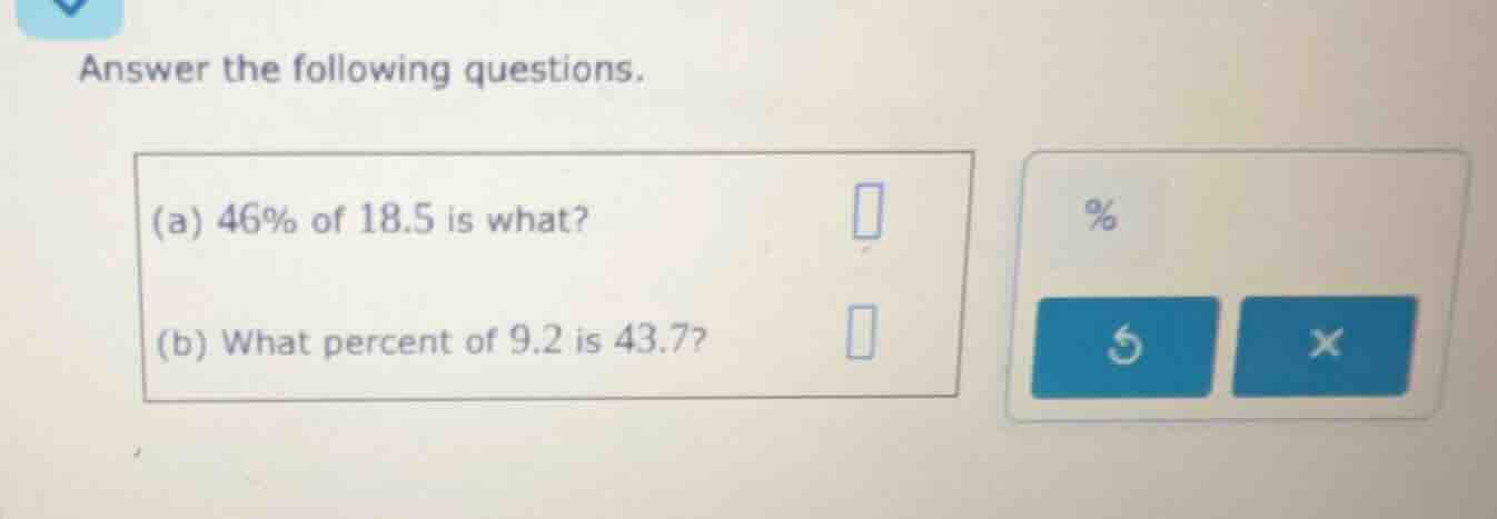 answer the following questions. (a) 46% of 18.5 is what? (b) what perce…