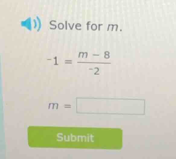 solve for m. -1 = \\frac{m - 8}{-2} m = \\square