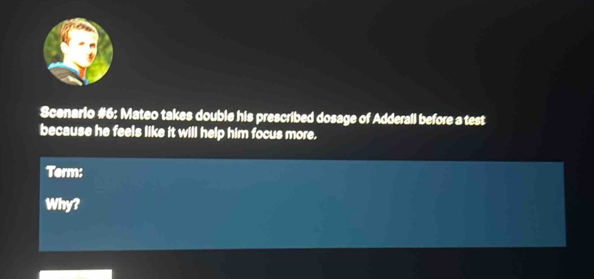 scenario #6: mateo takes double his prescribed dosage of adderall befor…