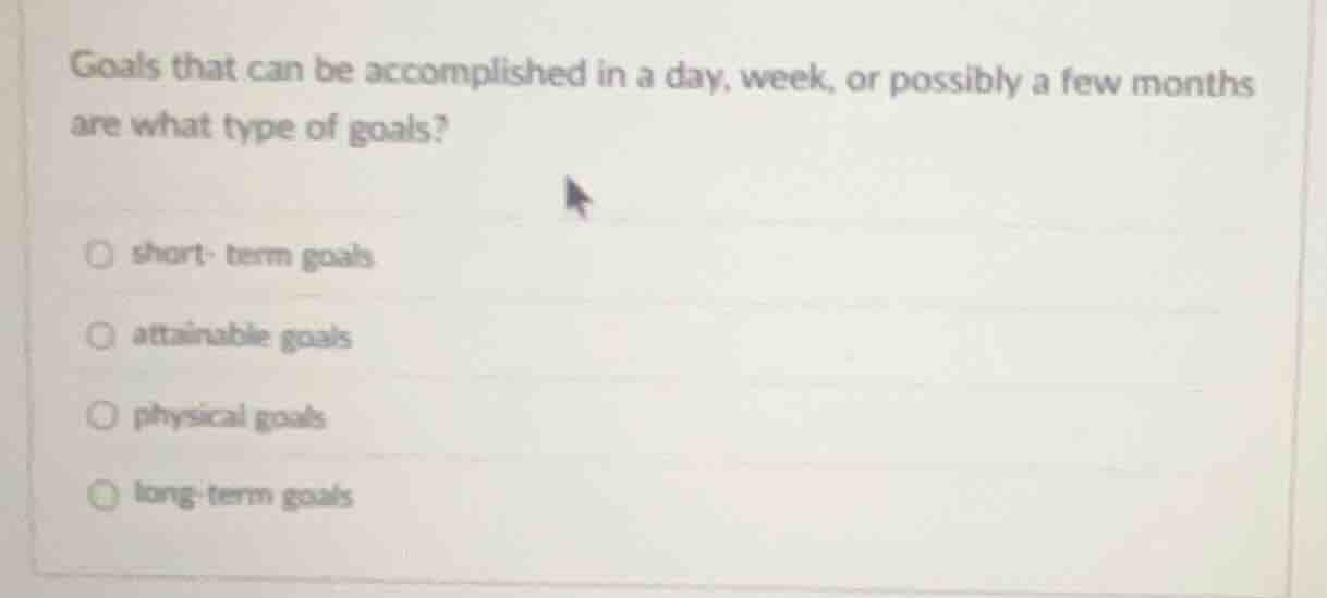goals that can be accomplished in a day, week, or possibly a few months…