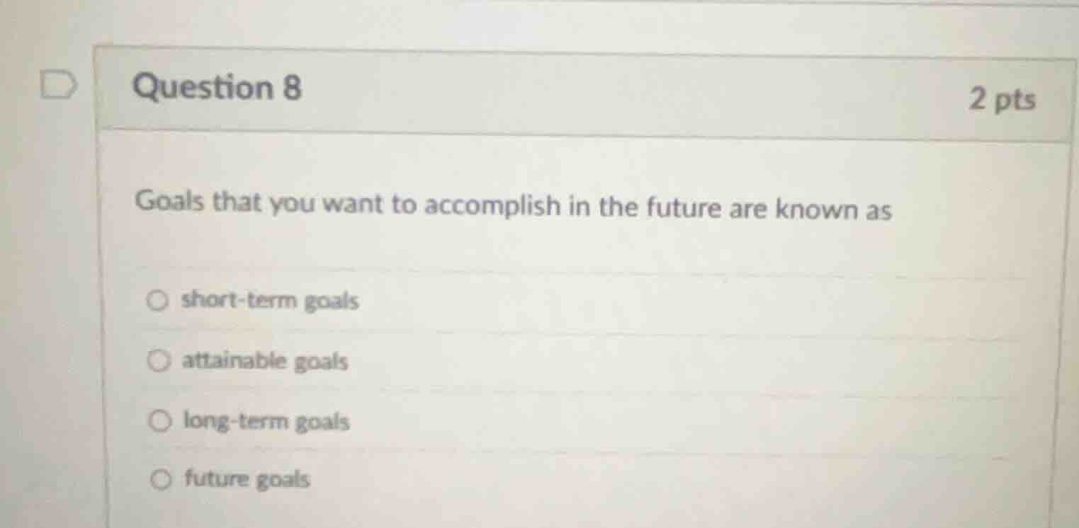question 8 2 pts goals that you want to accomplish in the future are kn…