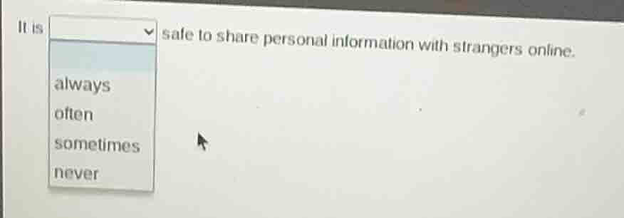 it is always often sometimes never safe to share personal information w…