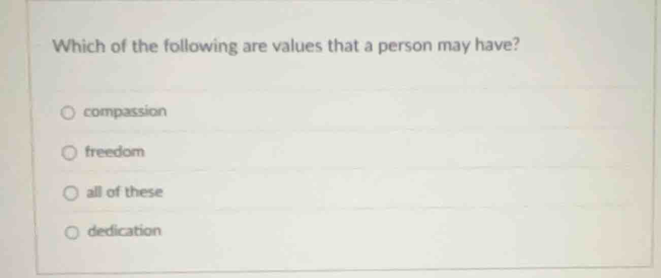 which of the following are values that a person may have? ○ compassion …