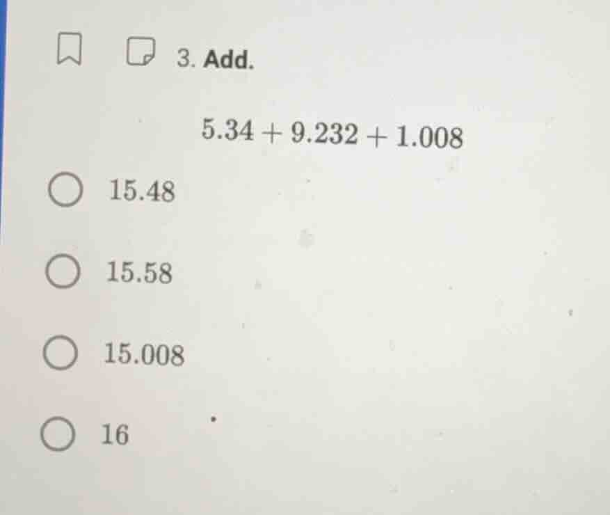 3. add. 5.34 + 9.232 + 1.008 15.48 15.58 15.008 16