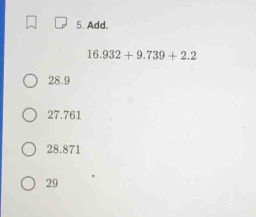 5. add. 16.932 + 9.739 + 2.2 28.9 27.761 28.871 29